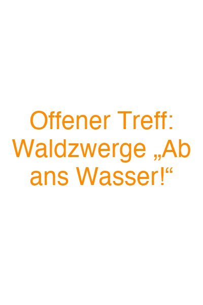 Offener Treff: Waldzwerge „Ab ans Wasser!“