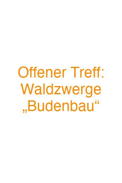 Offener Treff: Waldzwerge „Budenbau“